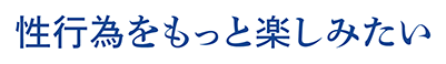 性行為をもっと楽しみたい